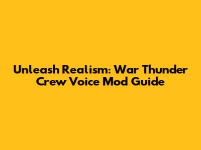 Unleash Realism: War Thunder Crew Voice Mod Guide