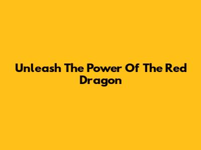 Unleash The Power Of The Red Dragon