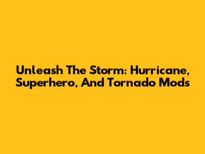 Unleash The Storm: Hurricane, Superhero, And Tornado Mods