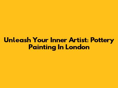 Unleash Your Inner Artist: Pottery Painting In London