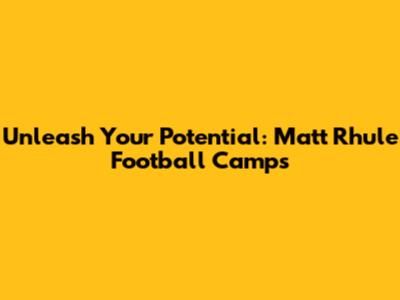 Unleash Your Potential: Matt Rhule Football Camps