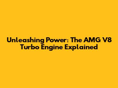 Unleashing Power: The AMG V8 Turbo Engine Explained