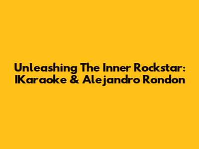Unleashing The Inner Rockstar: IKaraoke & Alejandro Rondon