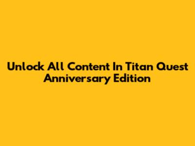 Unlock All Content In Titan Quest Anniversary Edition