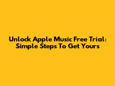 Unlock Apple Music Free Trial: Simple Steps To Get Yours