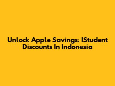 Unlock Apple Savings: IStudent Discounts In Indonesia
