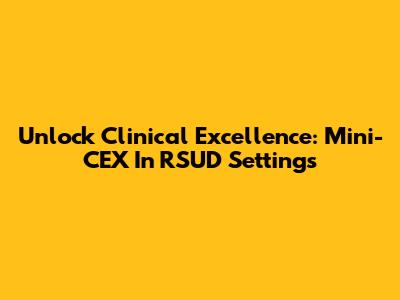 Unlock Clinical Excellence: Mini-CEX In RSUD Settings
