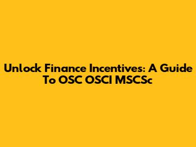 Unlock Finance Incentives: A Guide To OSC OSCI MSCSc
