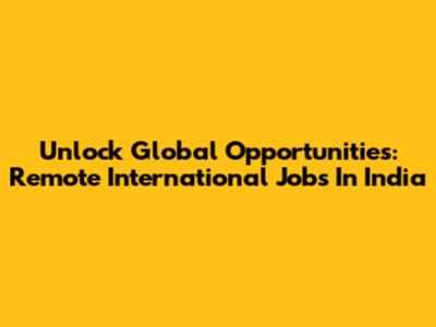 Unlock Global Opportunities: Remote International Jobs In India