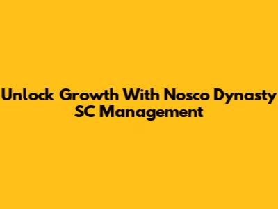 Unlock Growth With Nosco Dynasty SC Management