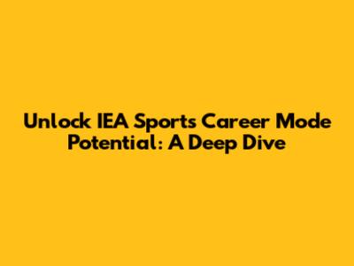 Unlock IEA Sports Career Mode Potential: A Deep Dive