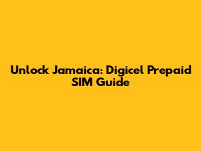 Unlock Jamaica: Digicel Prepaid SIM Guide