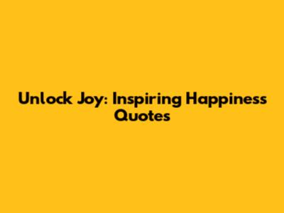 Unlock Joy: Inspiring Happiness Quotes