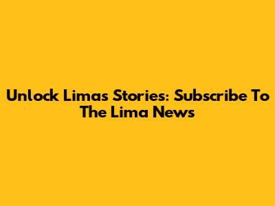 Unlock Lima's Stories: Subscribe To The Lima News
