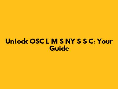 Unlock OSC L M S NY S S C: Your Guide