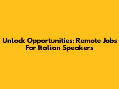 Unlock Opportunities: Remote Jobs For Italian Speakers