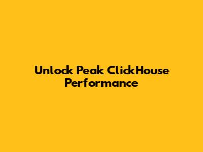 Unlock Peak ClickHouse Performance