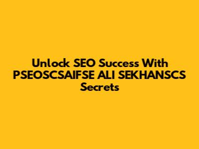 Unlock SEO Success With "PSEOSCSAIFSE ALI SEKHANSCS" Secrets