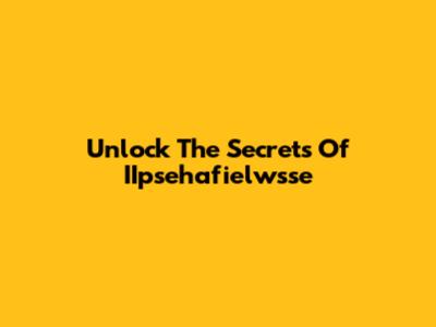 Unlock The Secrets Of IIpsehafielwsse