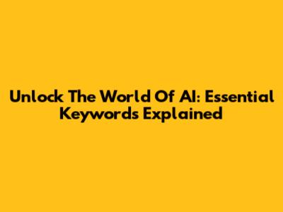 Unlock The World Of AI: Essential Keywords Explained
