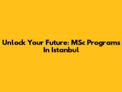 Unlock Your Future: MSc Programs In Istanbul