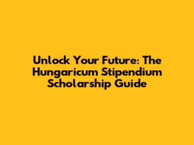 Unlock Your Future: The Hungaricum Stipendium Scholarship Guide