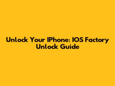 Unlock Your IPhone: IOS Factory Unlock Guide