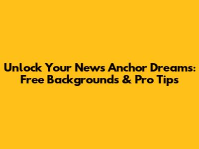 Unlock Your News Anchor Dreams: Free Backgrounds & Pro Tips