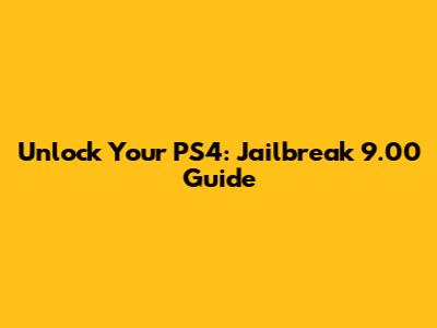 Unlock Your PS4: Jailbreak 9.00 Guide