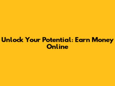 Unlock Your Potential: Earn Money Online