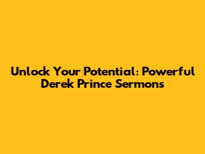 Unlock Your Potential: Powerful Derek Prince Sermons