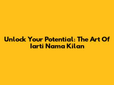 Unlock Your Potential: The Art Of Iarti Nama Kilan