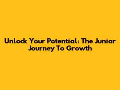 Unlock Your Potential: The Juniar Journey To Growth