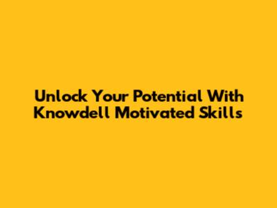 Unlock Your Potential With Knowdell Motivated Skills
