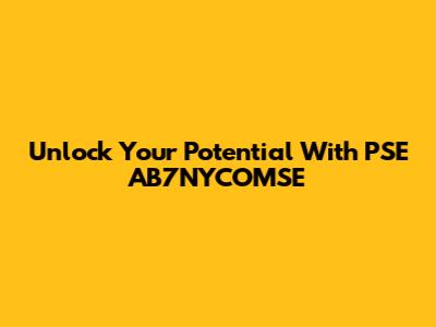 Unlock Your Potential With PSE AB7NYCOMSE