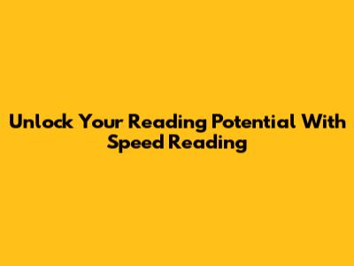 Unlock Your Reading Potential With Speed Reading