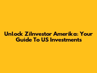 Unlock ZiInvestor Amerika: Your Guide To US Investments