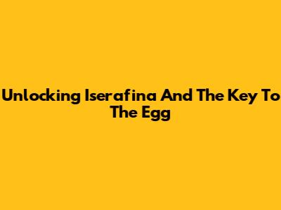 Unlocking "Iserafina And The Key To The Egg"