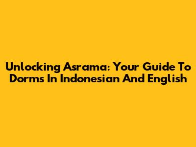 Unlocking 'Asrama': Your Guide To Dorms In Indonesian And English