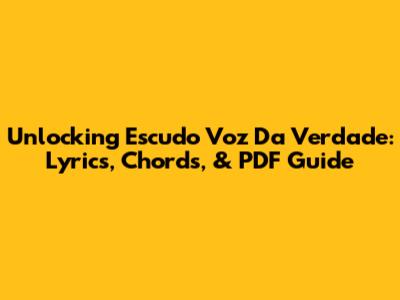 Unlocking 'Escudo Voz Da Verdade': Lyrics, Chords, & PDF Guide