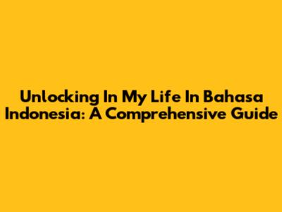 Unlocking 'In My Life' In Bahasa Indonesia: A Comprehensive Guide
