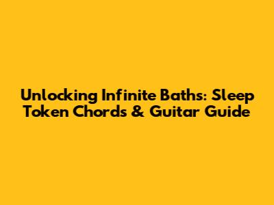 Unlocking 'Infinite Baths': Sleep Token Chords & Guitar Guide