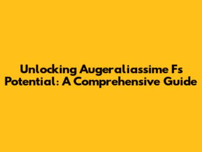 Unlocking Augeraliassime F's Potential: A Comprehensive Guide
