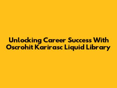 Unlocking Career Success With Oscrohit Karirasc Liquid Library