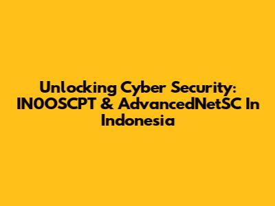 Unlocking Cyber Security: IN0OSCPT & AdvancedNetSC In Indonesia