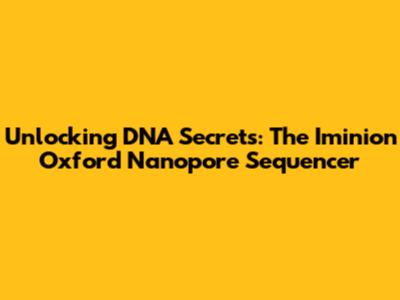 Unlocking DNA Secrets: The Iminion Oxford Nanopore Sequencer