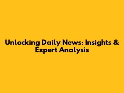 Unlocking Daily News: Insights & Expert Analysis