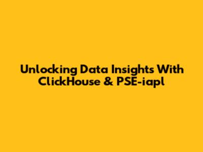 Unlocking Data Insights With ClickHouse & PSE-iapl