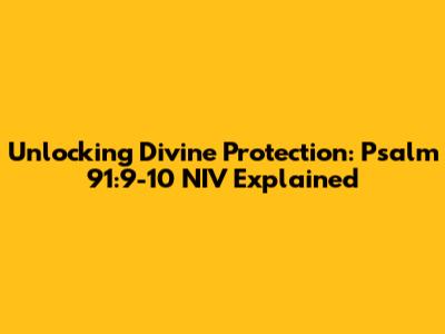 Unlocking Divine Protection: Psalm 91:9-10 NIV Explained