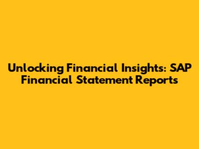 Unlocking Financial Insights: SAP Financial Statement Reports